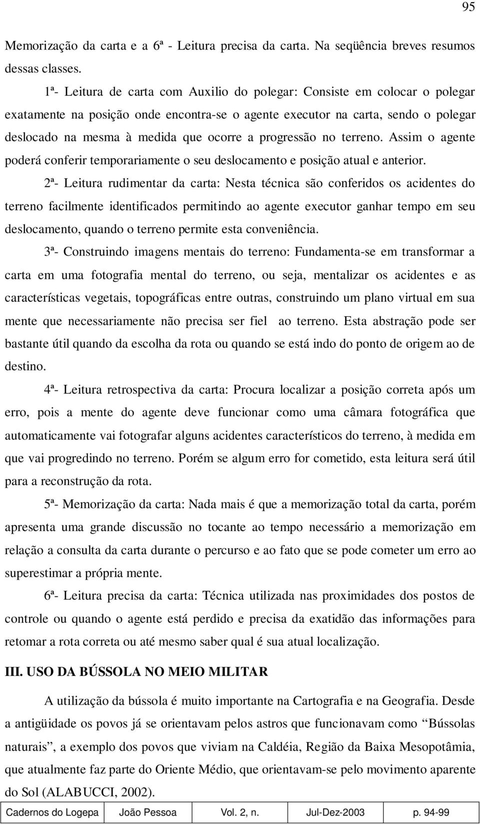 progressão no terreno. Assim o agente poderá conferir temporariamente o seu deslocamento e posição atual e anterior.