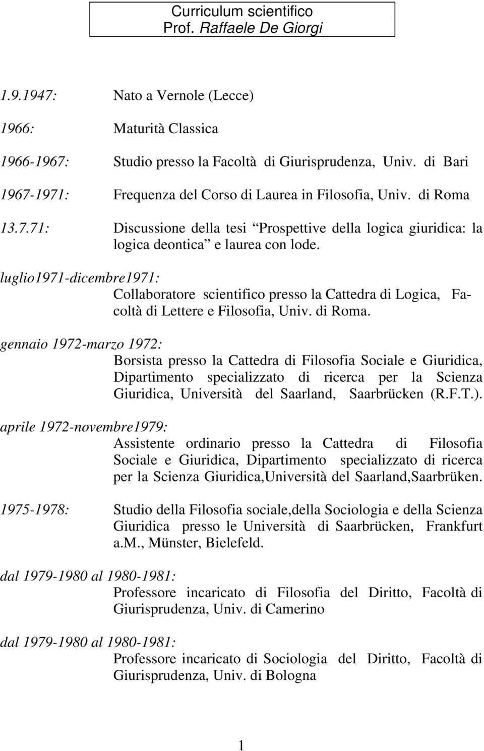 luglio1971-dicembre1971: Collaboratore scientifico presso la Cattedra di Logica, Facoltà di Lettere e Filosofia, Univ. di Roma.