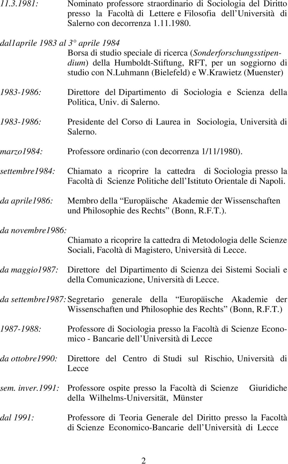 Krawietz (Muenster) 1983-1986: Direttore del Dipartimento di Sociologia e Scienza della Politica, Univ. di Salerno. 1983-1986: Presidente del Corso di Laurea in Sociologia, Università di Salerno.