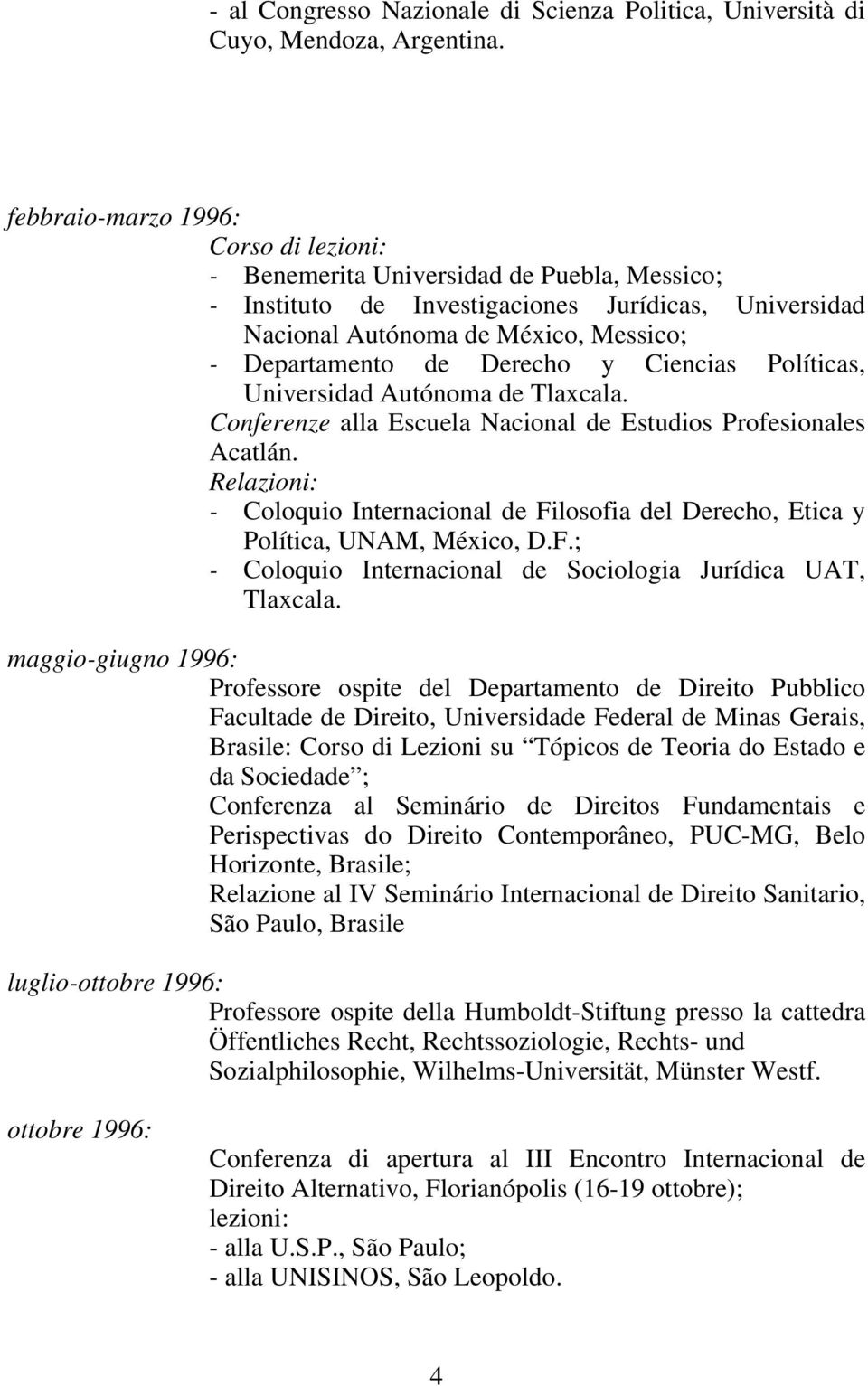 Derecho y Ciencias Políticas, Universidad Autónoma de Tlaxcala. Conferenze alla Escuela Nacional de Estudios Profesionales Acatlán.