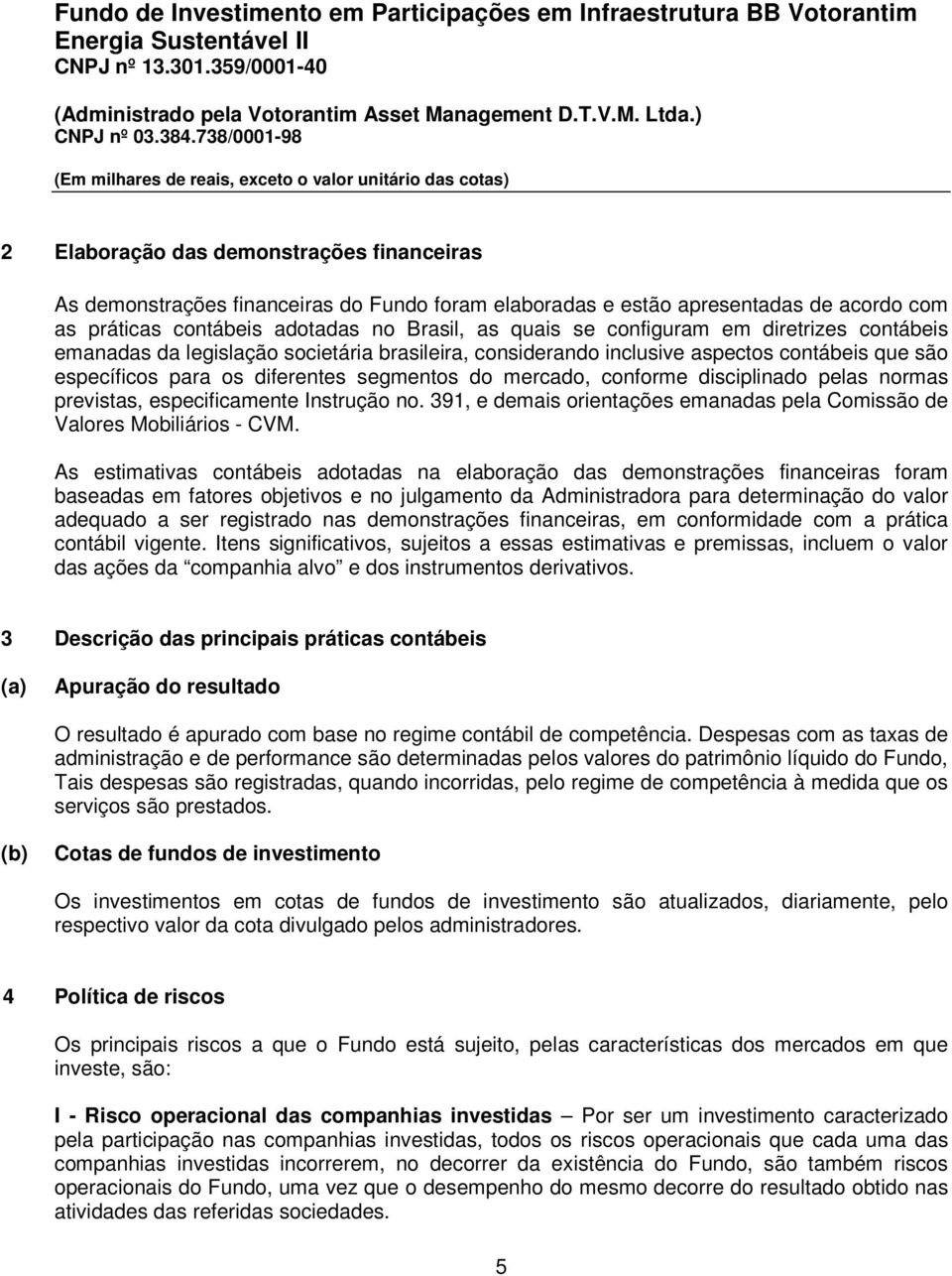 pelas normas previstas, especificamente Instrução no. 391, e demais orientações emanadas pela Comissão de Valores Mobiliários - CVM.