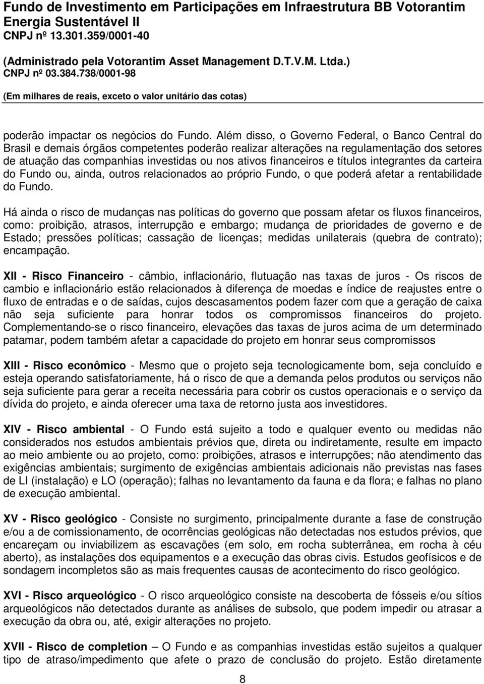 financeiros e títulos integrantes da carteira do Fundo ou, ainda, outros relacionados ao próprio Fundo, o que poderá afetar a rentabilidade do Fundo.