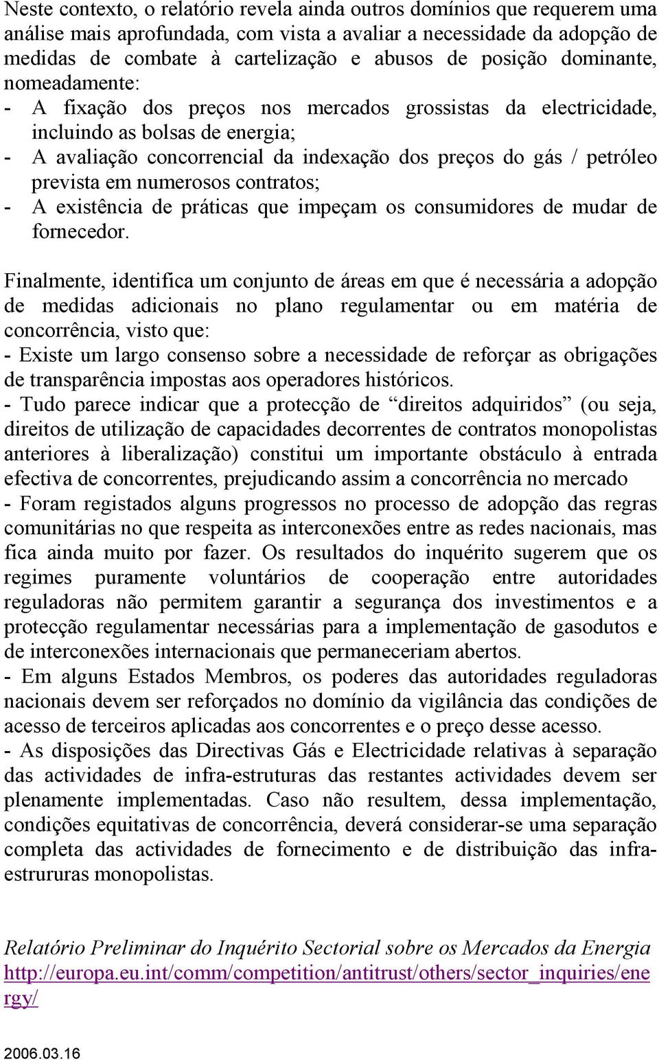 prevista em numerosos contratos; - A existência de práticas que impeçam os consumidores de mudar de fornecedor.