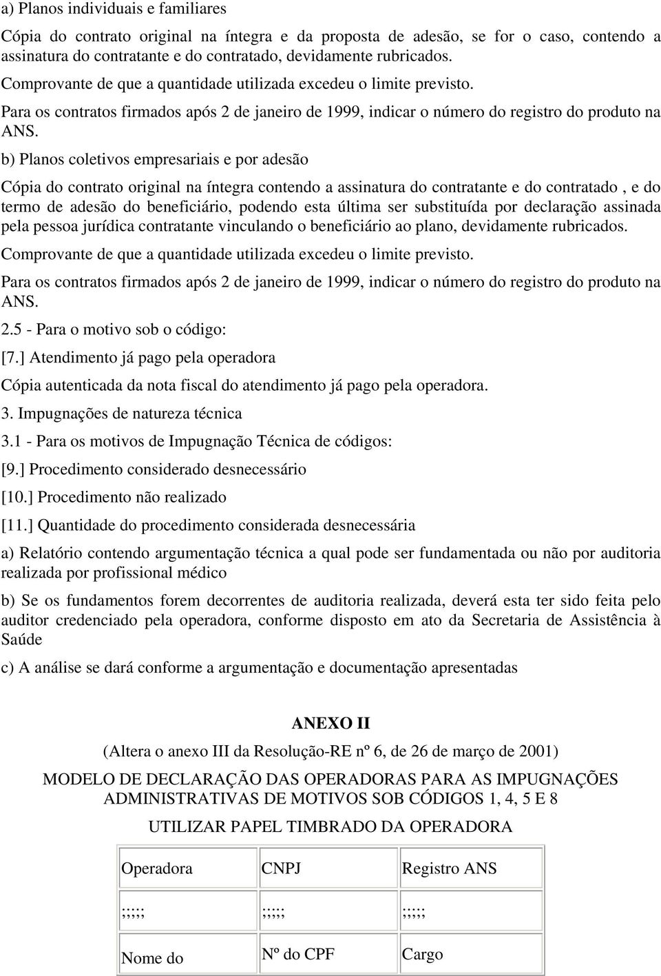 b) Planos coletivos empresariais e por adesão Cópia do contrato original na íntegra contendo a assinatura do contratante e do contratado, e do termo de adesão do beneficiário, podendo esta última ser