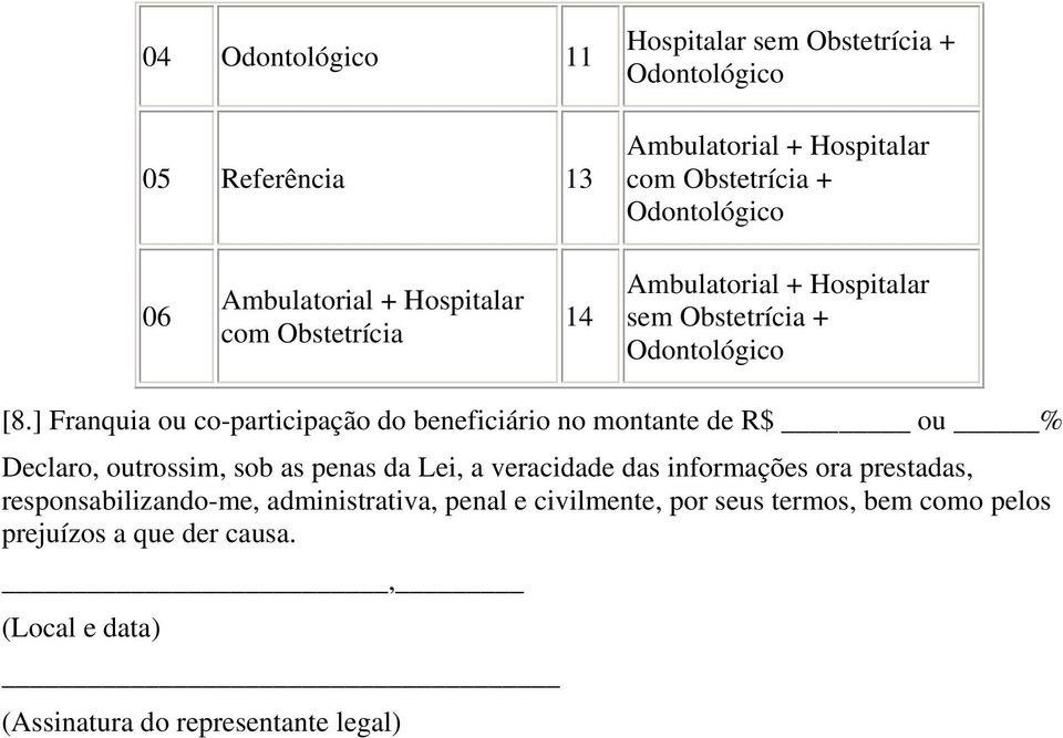 da Lei, a veracidade das informações ora prestadas, responsabilizando-me, administrativa, penal e