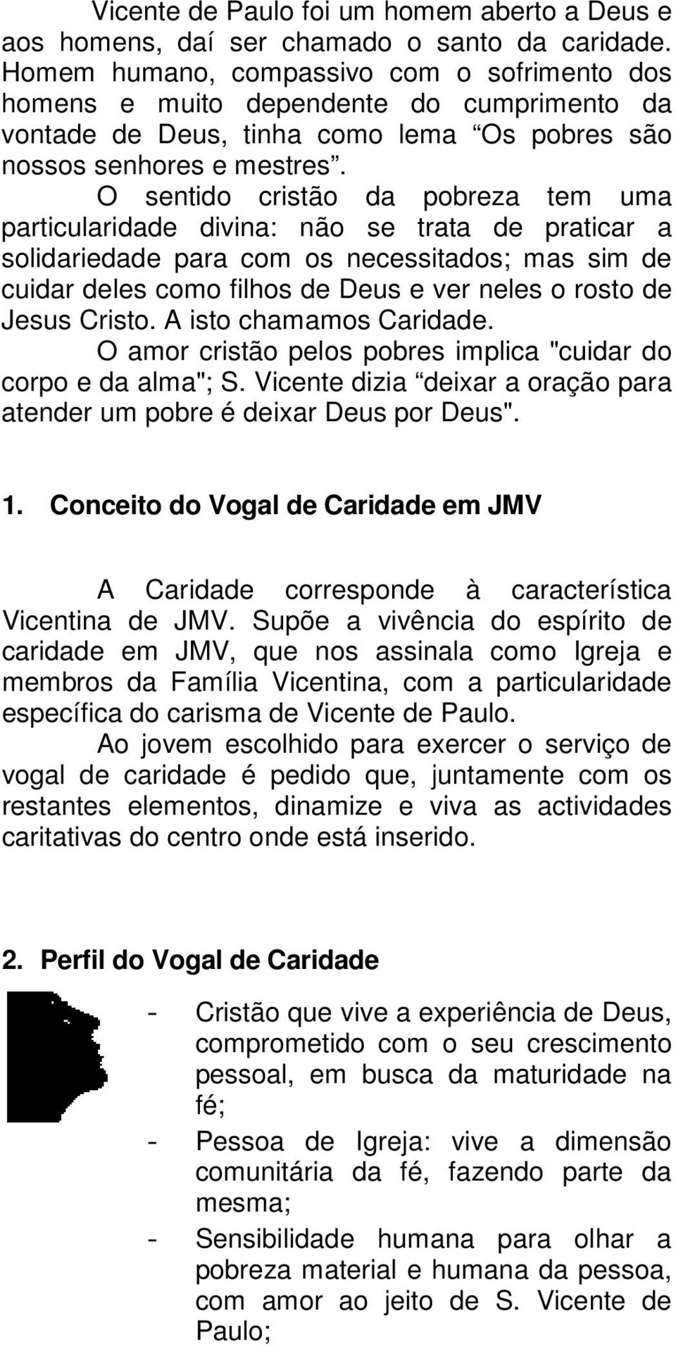 O sentido cristão da pobreza tem uma particularidade divina: não se trata de praticar a solidariedade para com os necessitados; mas sim de cuidar deles como filhos de Deus e ver neles o rosto de