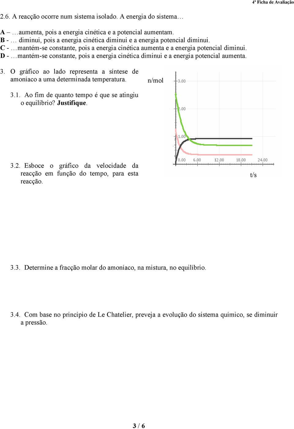 O gráfico ao lado representa a síntese de amoníaco a uma determinada temperatura. n/mol 3.1. Ao fim de quanto tempo é que se atingiu o equilíbrio? Justifique. 3.2.