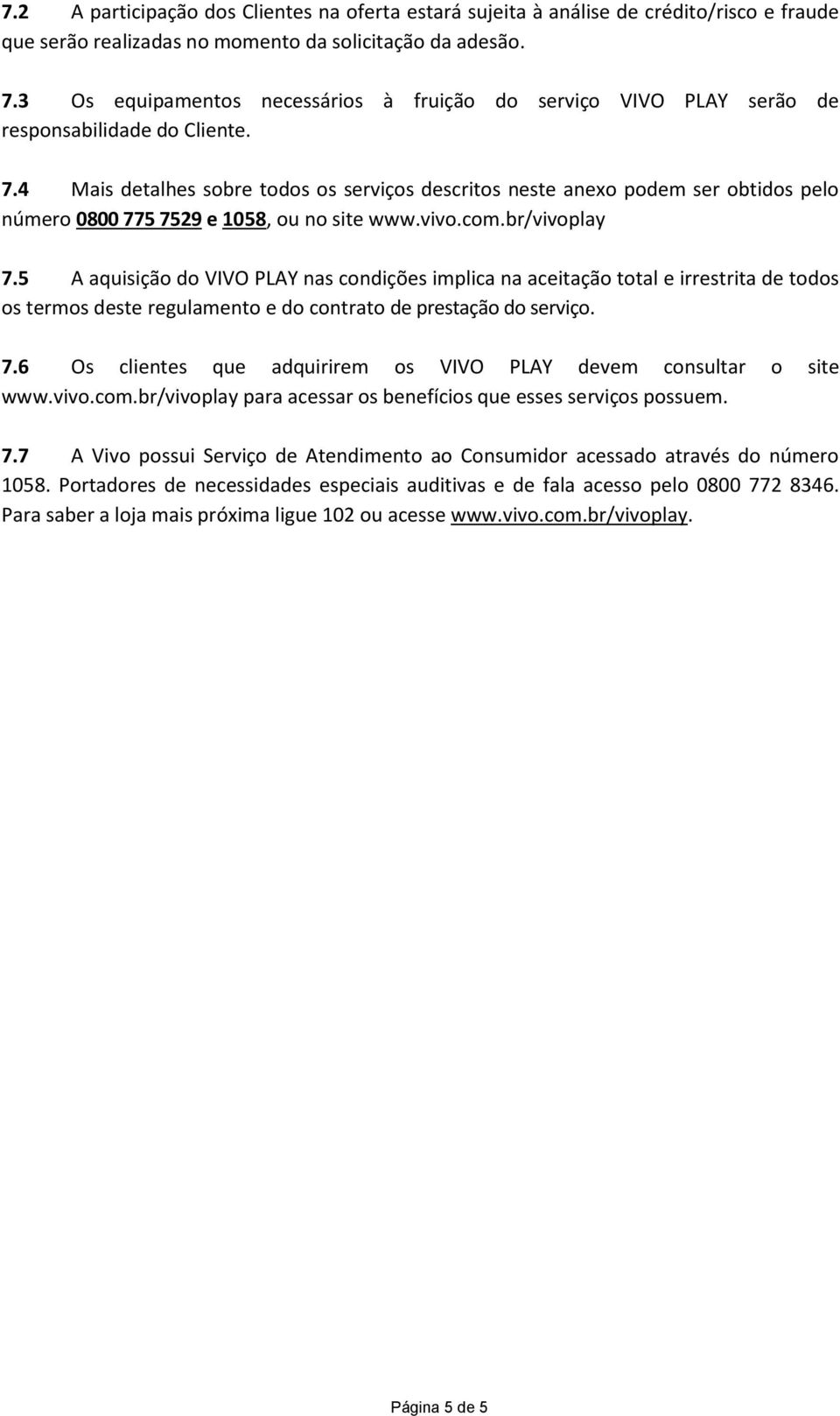 4 Mais detalhes sobre todos os serviços descritos neste anexo podem ser obtidos pelo número 0800 775 7529 e 1058, ou no site www.vivo.com.br/vivoplay 7.