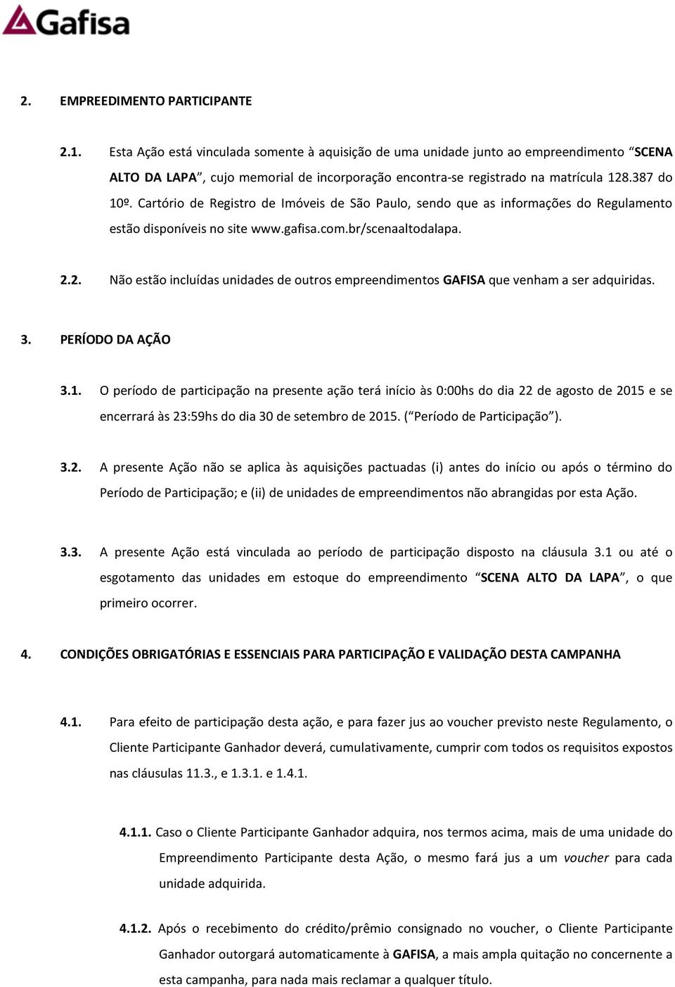 Cartório de Registro de Imóveis de São Paulo, sendo que as informações do Regulamento estão disponíveis no site www.gafisa.com.br/scenaaltodalapa. 2.