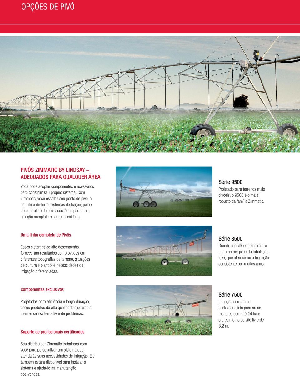 Uma linha completa de Pivôs Esses sistemas de alto desempenho forneceram resultados comprovados em de cultura e plantio, e necessidades de irrigação diferenciadas.