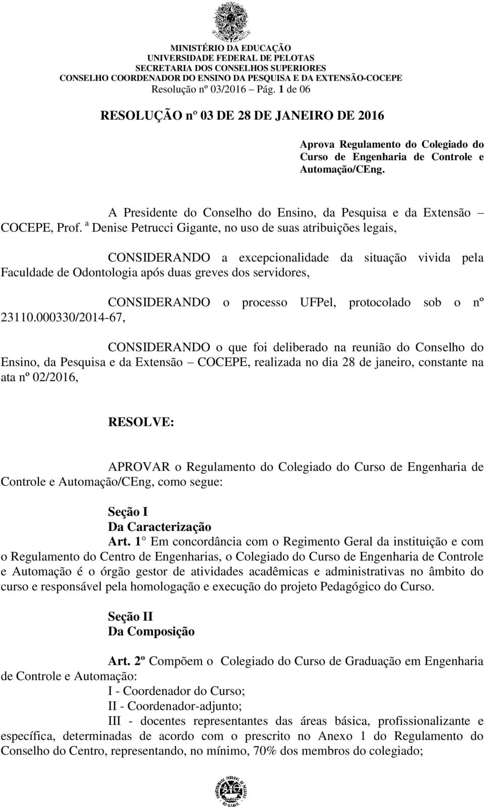 a Denise Petrucci Gigante, no uso de suas atribuições legais, CONSIDERANDO a excepcionalidade da situação vivida pela Faculdade de Odontologia após duas greves dos servidores, CONSIDERANDO o processo