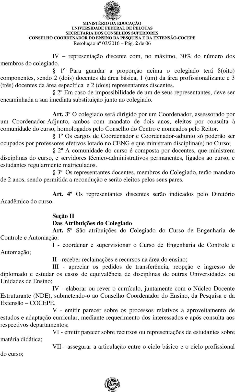 representantes discentes. 2º Em caso de impossibilidade de um de seus representantes, deve ser encaminhada a sua imediata substituição junto ao colegiado. Art.