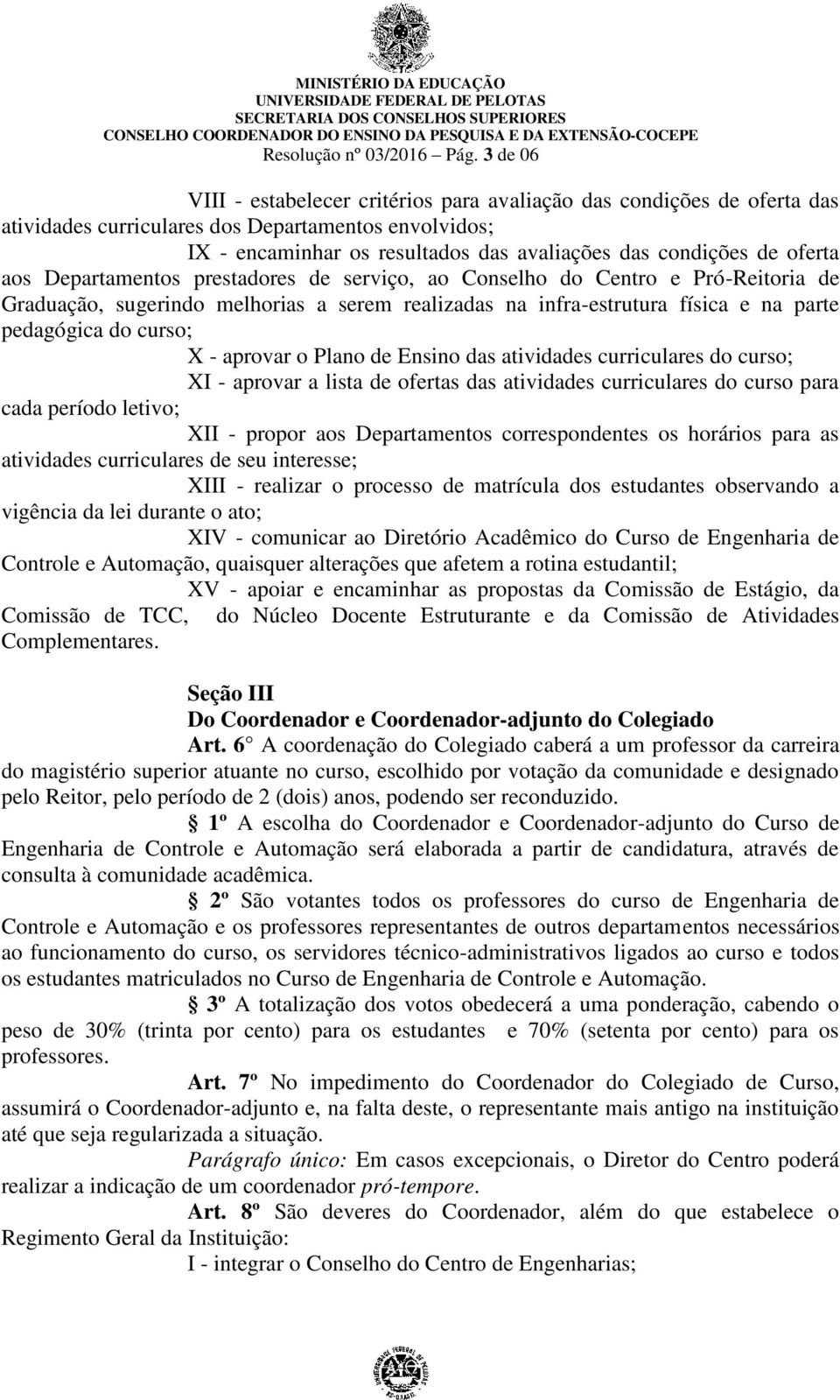 oferta aos Departamentos prestadores de serviço, ao Conselho do Centro e Pró-Reitoria de Graduação, sugerindo melhorias a serem realizadas na infra-estrutura física e na parte pedagógica do curso; X