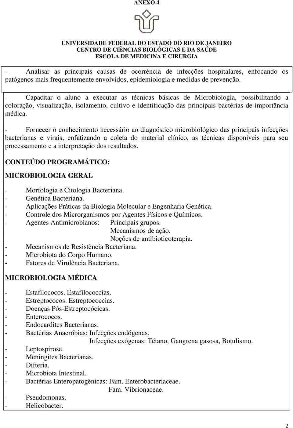 - Fornecer o conhecimento necessário ao diagnóstico microbiológico das principais infecções bacterianas e virais, enfatizando a coleta do material clínico, as técnicas disponíveis para seu