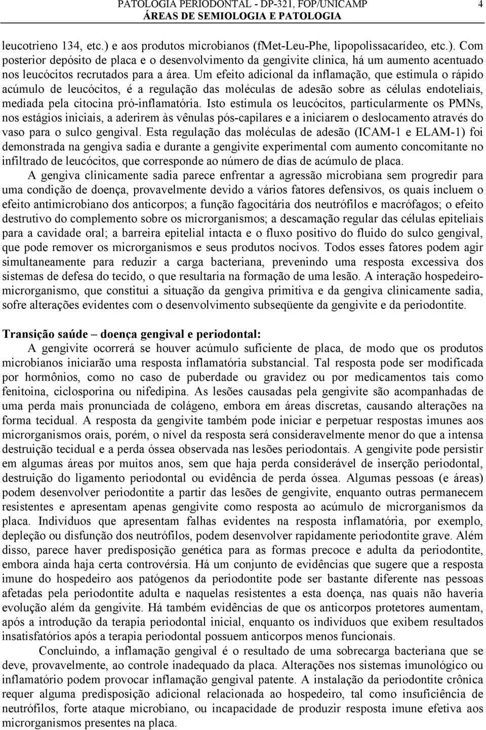 Isto estimula os leucócitos, particularmente os PMNs, nos estágios iniciais, a aderirem às vênulas pós-capilares e a iniciarem o deslocamento através do vaso para o sulco gengival.