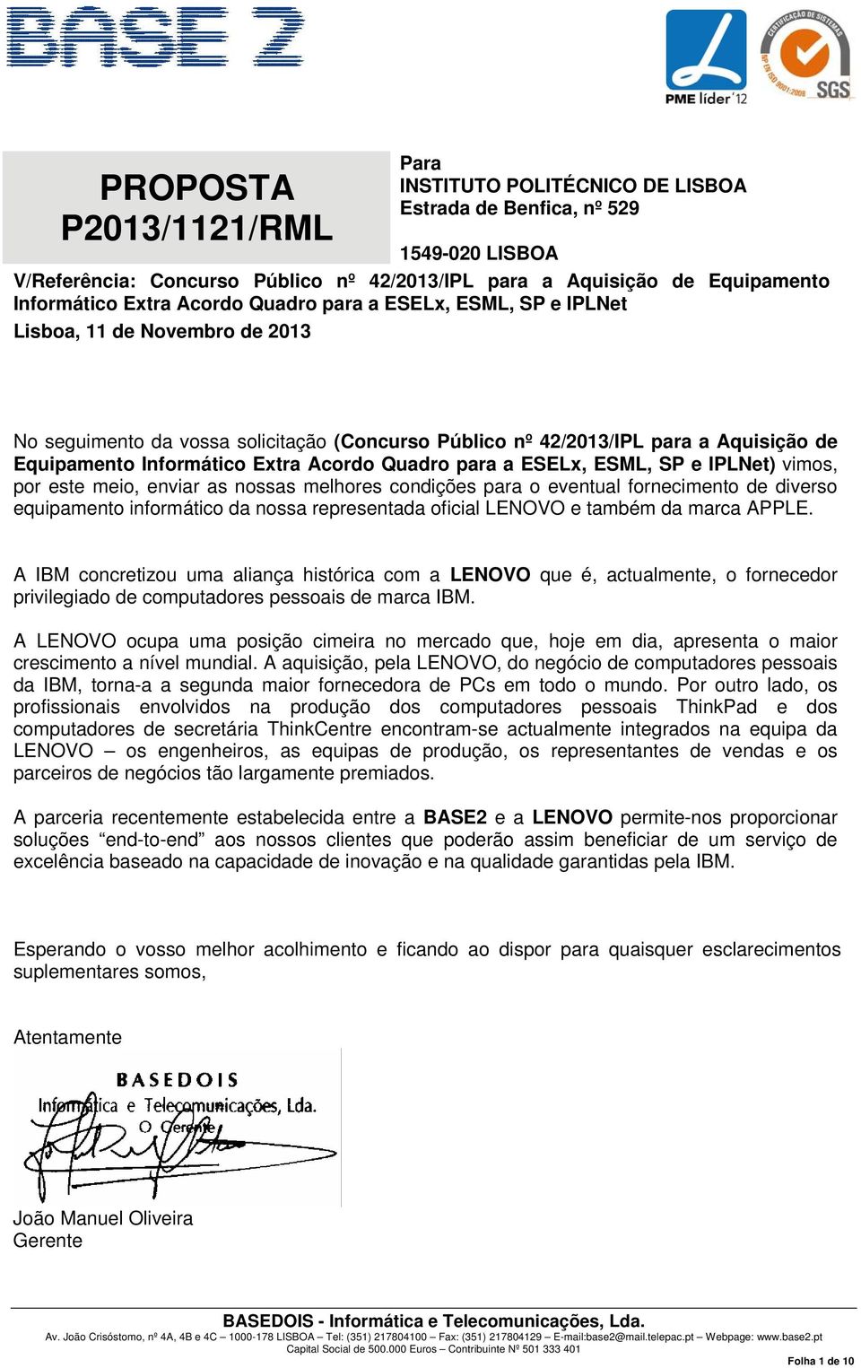 Acordo Quadro para a ESELx, ESML, SP e IPLNet) vimos, por este meio, enviar as nossas melhores condições para o eventual fornecimento de diverso equipamento informático da nossa representada oficial