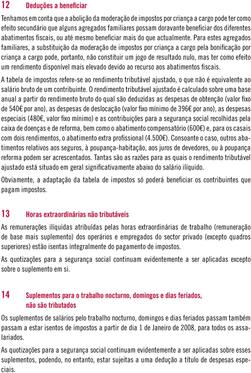 Para estes agregados familiares, a substituição da moderação de impostos por criança a cargo pela bonificação por criança a cargo pode, portanto, não constituir um jogo de resultado nulo, mas ter