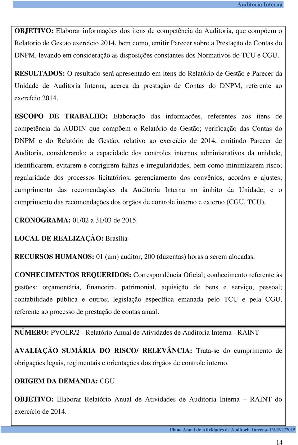 RESULTADOS: O resultado será apresentado em itens do Relatório de Gestão e Parecer da Unidade de Auditoria Interna, acerca da prestação de Contas do DNPM, referente ao exercício 2014.