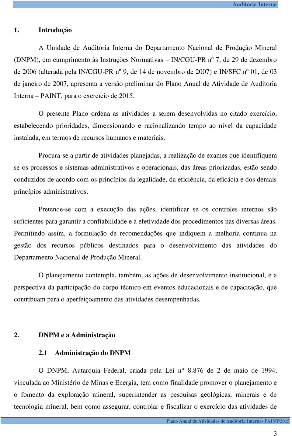 O presente Plano ordena as atividades a serem desenvolvidas no citado exercício, estabelecendo prioridades, dimensionando e racionalizando tempo ao nível da capacidade instalada, em termos de