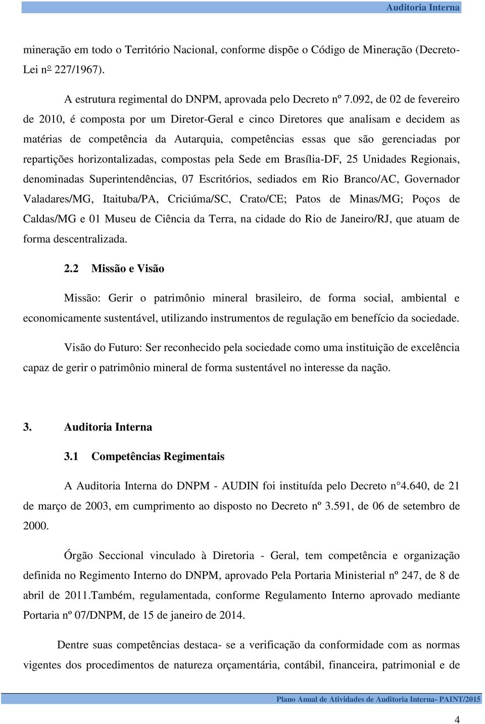 repartições horizontalizadas, compostas pela Sede em Brasília-DF, 25 Unidades Regionais, denominadas Superintendências, 07 Escritórios, sediados em Rio Branco/AC, Governador Valadares/MG,