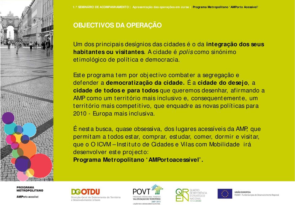 É a cidade do desejo, a cidade de todos e para todos que queremos desenhar, afirmando a AMP como um território mais inclusivo e, consequentemente, um território mais competitivo, que enquadre as