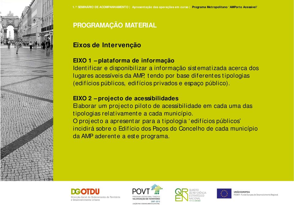 EIXO 2 projecto de acessibilidades Elaborar um projecto piloto de acessibilidade em cada uma das tipologias relativamente a cada município.