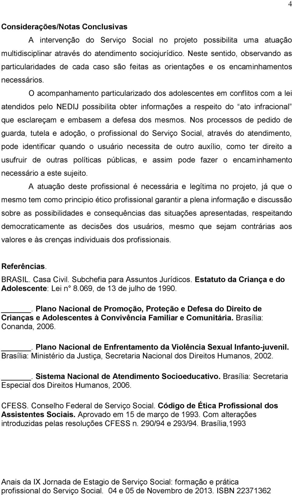 O acompanhamento particularizado dos adolescentes em conflitos com a lei atendidos pelo NEDIJ possibilita obter informações a respeito do ato infracional que esclareçam e embasem a defesa dos mesmos.