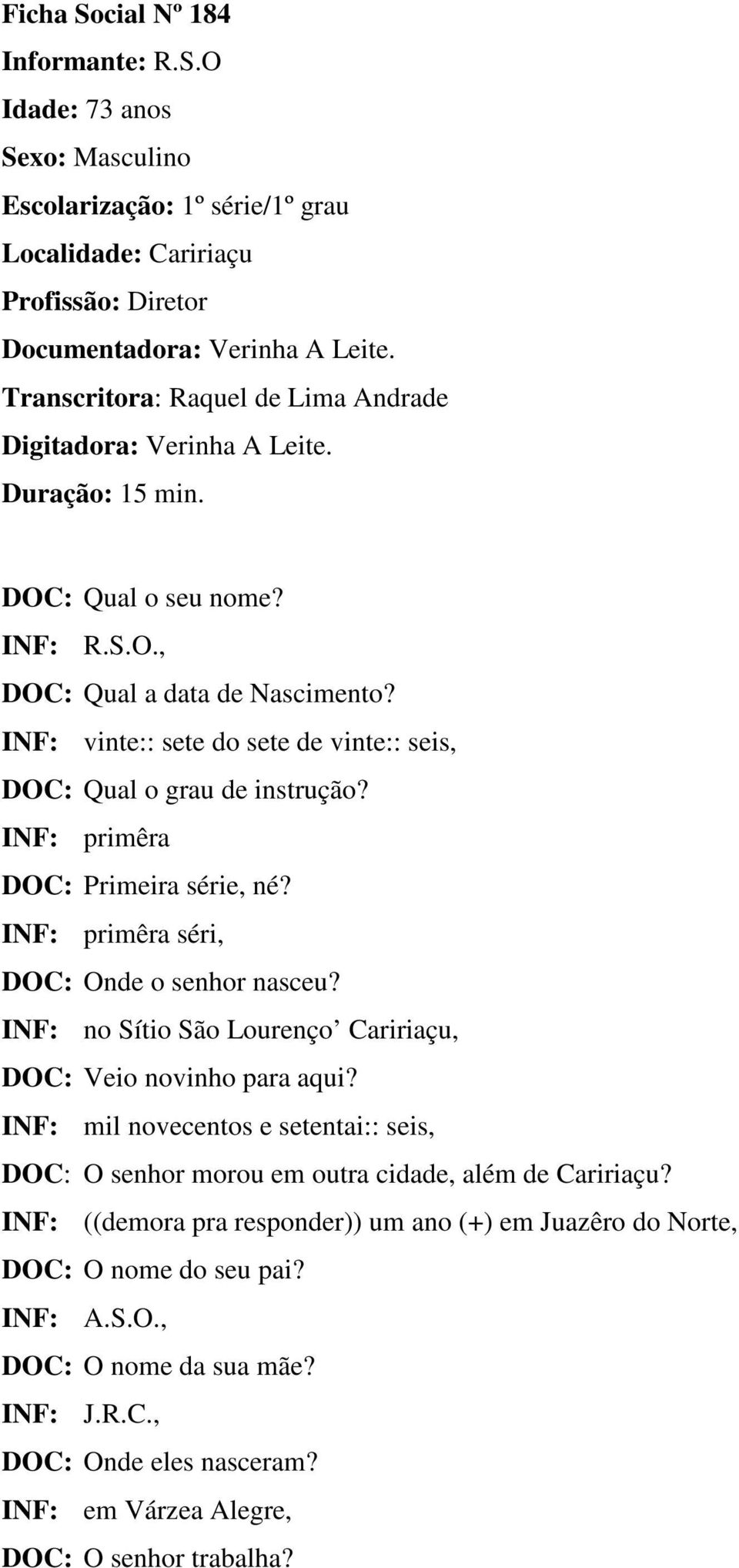 INF: vinte:: sete do sete de vinte:: seis, DOC: Qual o grau de instrução? INF: primêra DOC: Primeira série, né? INF: primêra séri, DOC: Onde o senhor nasceu?