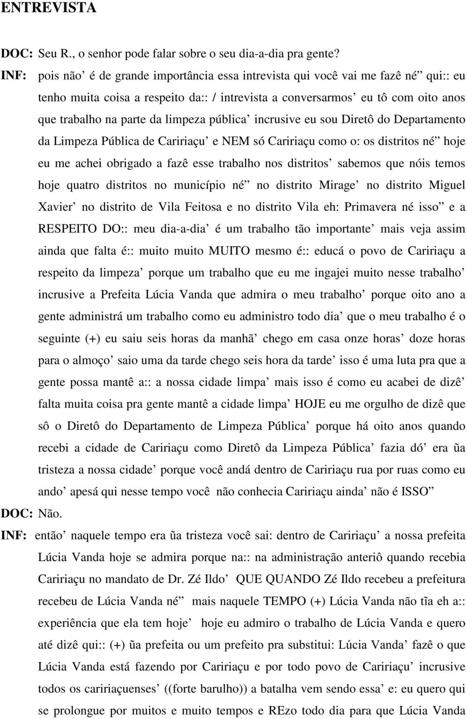 limpeza pública incrusive eu sou Diretô do Departamento da Limpeza Pública de Caririaçu e NEM só Caririaçu como o: os distritos né hoje eu me achei obrigado a fazê esse trabalho nos distritos sabemos