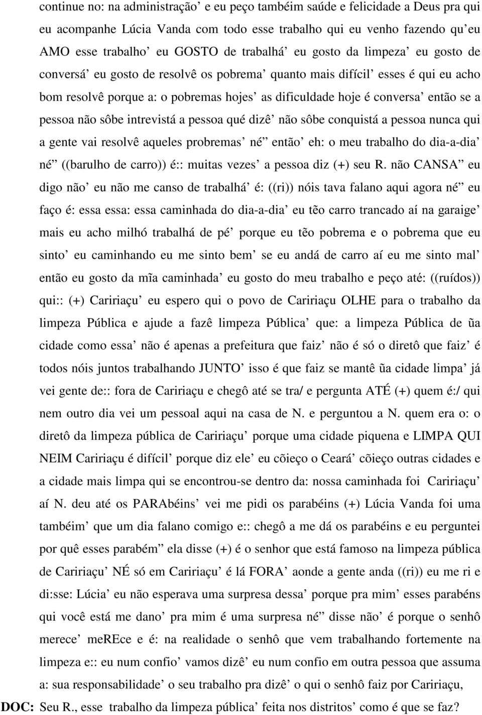 não sôbe intrevistá a pessoa qué dizê não sôbe conquistá a pessoa nunca qui a gente vai resolvê aqueles probremas né então eh: o meu trabalho do dia-a-dia né ((barulho de carro)) é:: muitas vezes a