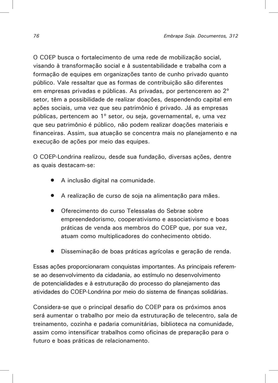 cunho privado quanto público. Vale ressaltar que as formas de contribuição são diferentes em empresas privadas e públicas.