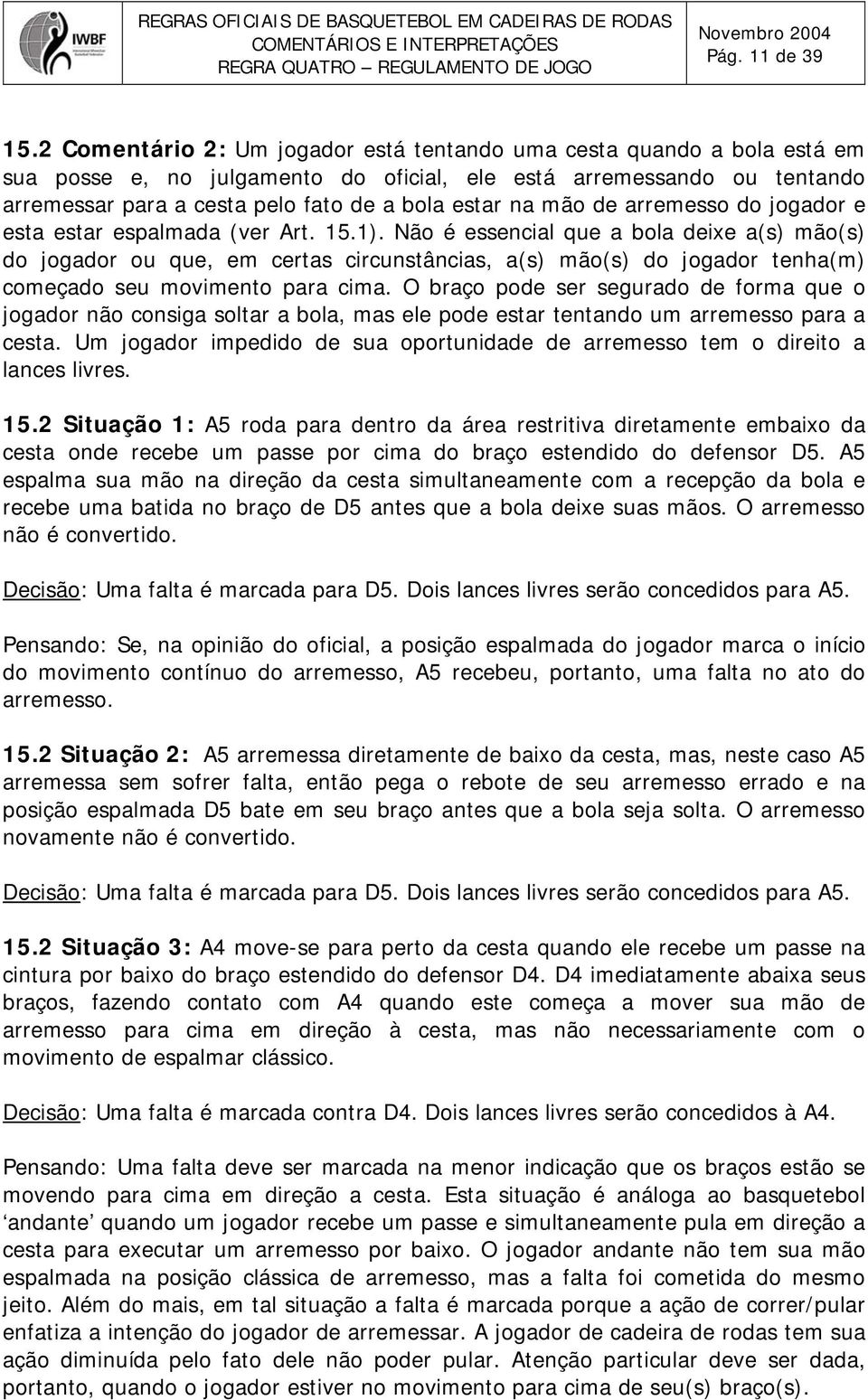 mão de arremesso do jogador e esta estar espalmada (ver Art. 15.1).