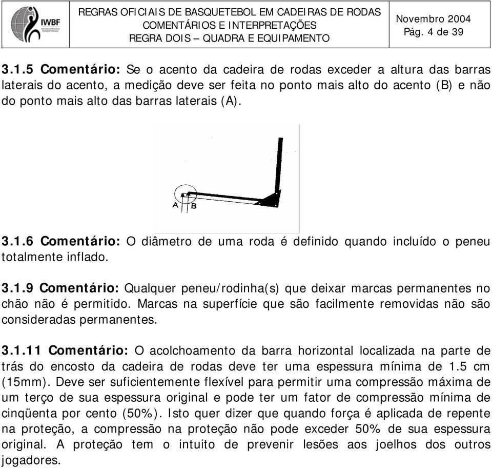 (A). 3.1.6 Comentário: O diâmetro de uma roda é definido quando incluído o peneu totalmente inflado. 3.1.9 Comentário: Qualquer peneu/rodinha(s) que deixar marcas permanentes no chão não é permitido.