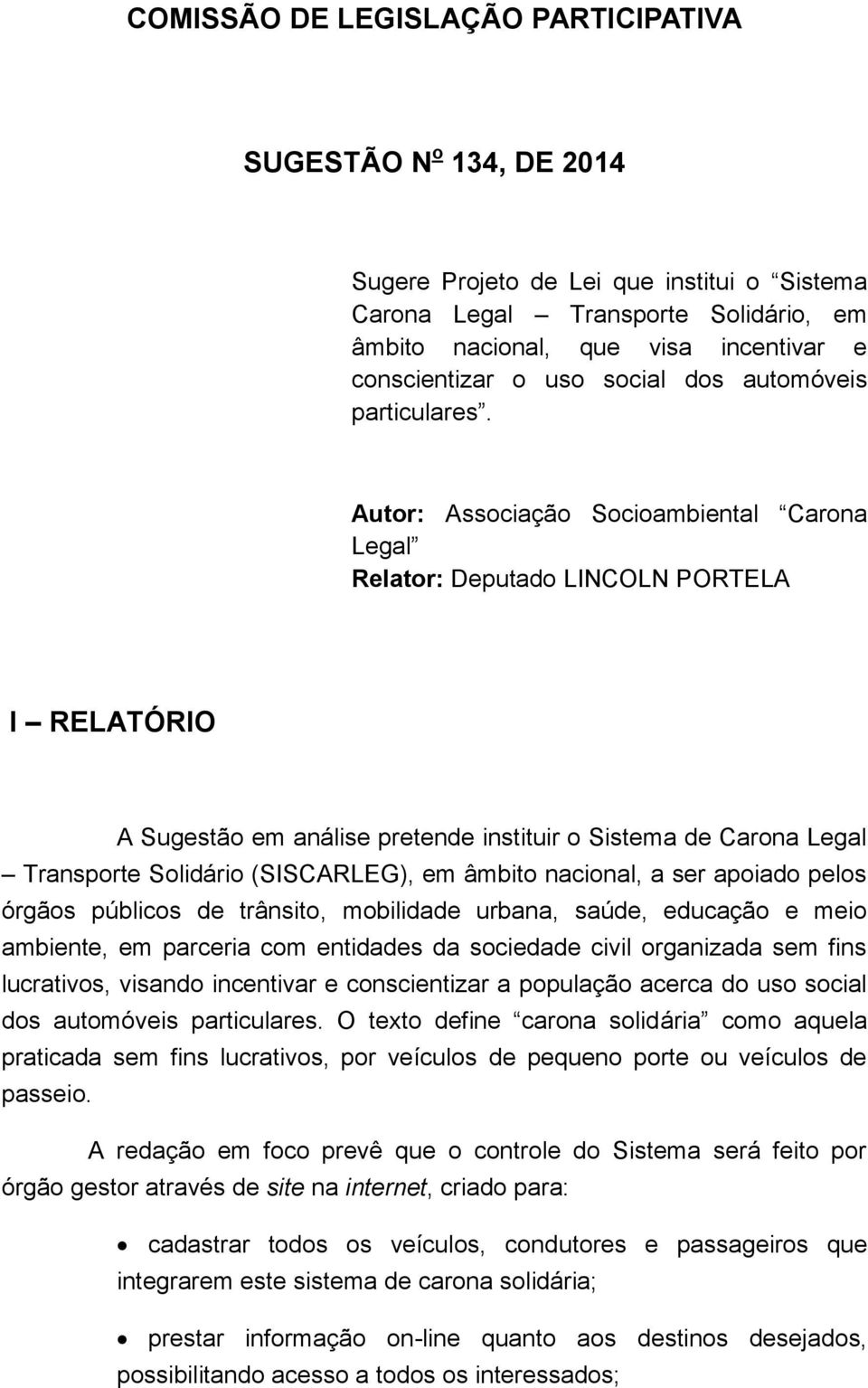 Autor: Associação Socioambiental Carona Legal Relator: Deputado LINCOLN PORTELA I RELATÓRIO A Sugestão em análise pretende instituir o Sistema de Carona Legal Transporte Solidário (SISCARLEG), em