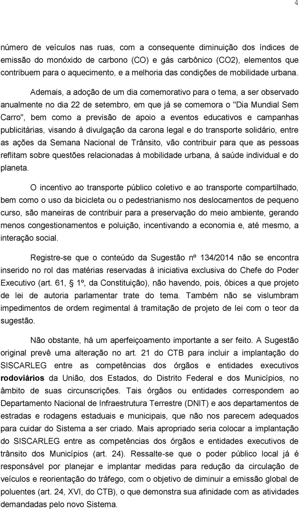 Ademais, a adoção de um dia comemorativo para o tema, a ser observado anualmente no dia 22 de setembro, em que já se comemora o "Dia Mundial Sem Carro", bem como a previsão de apoio a eventos