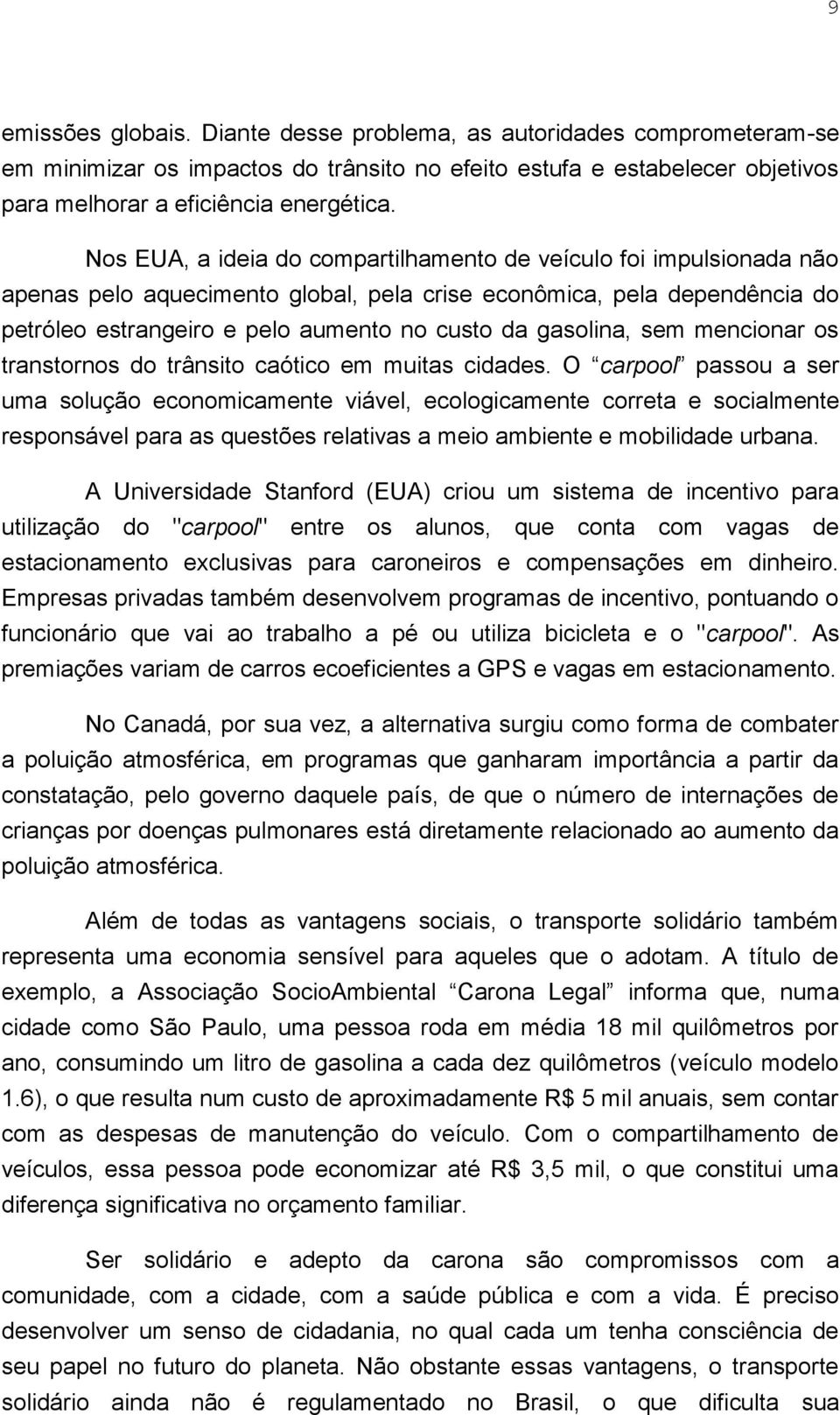 gasolina, sem mencionar os transtornos do trânsito caótico em muitas cidades.