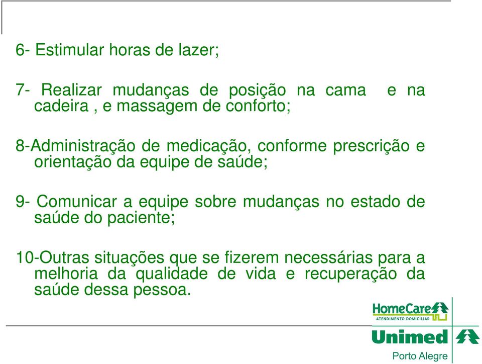 saúde; 9- Comunicar a equipe sobre mudanças no estado de saúde do paciente; 10-Outras