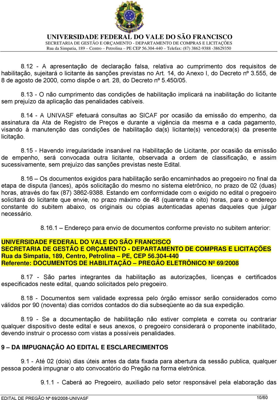 8.14 - A UNIVASF efetuará consultas ao SICAF por ocasião da emissão do empenho, da assinatura da Ata de Registro de Preços e durante a vigência da mesma e a cada pagamento, visando à manutenção das