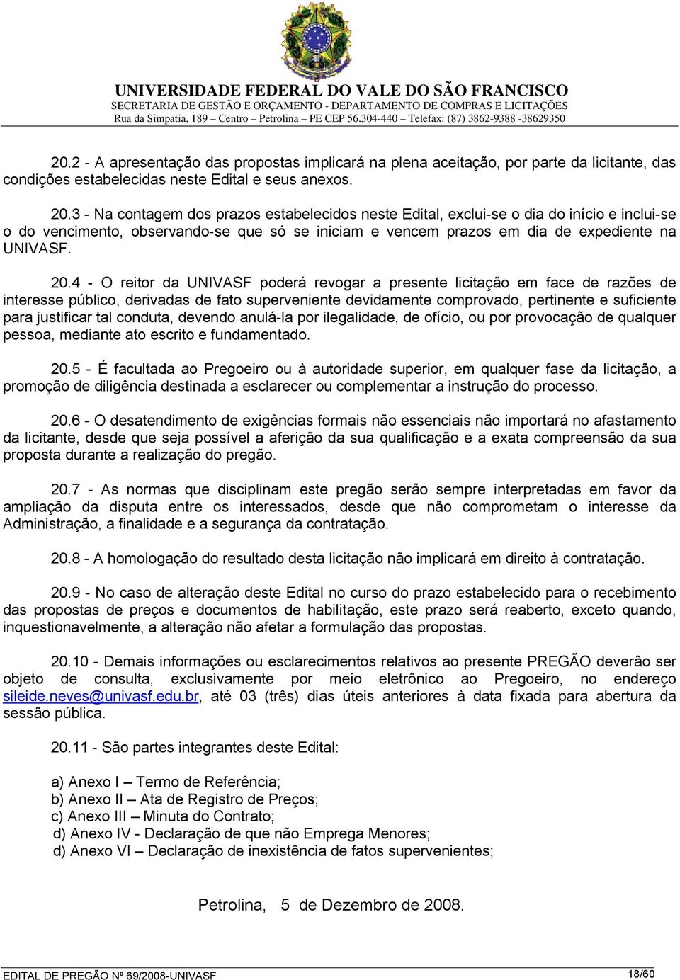 4 - O reitor da UNIVASF poderá revogar a presente licitação em face de razões de interesse público, derivadas de fato superveniente devidamente comprovado, pertinente e suficiente para justificar tal