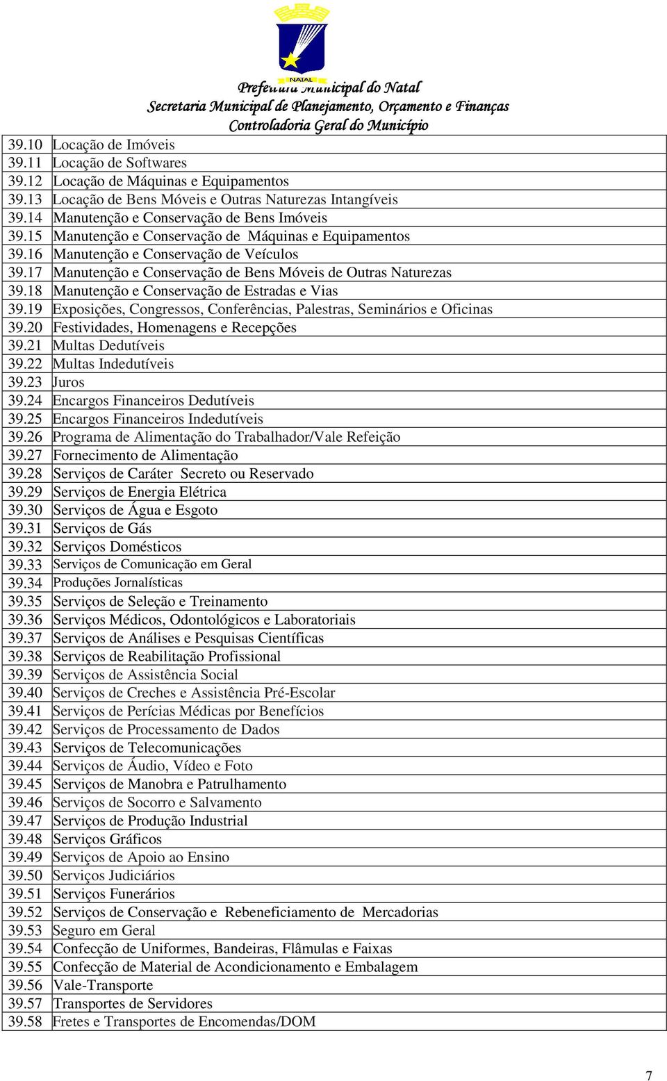 17 Manutenção e Conservação de Bens Móveis de Outras Naturezas 39.18 Manutenção e Conservação de Estradas e Vias 39.19 Exposições, Congressos, Conferências, Palestras, Seminários e Oficinas 39.