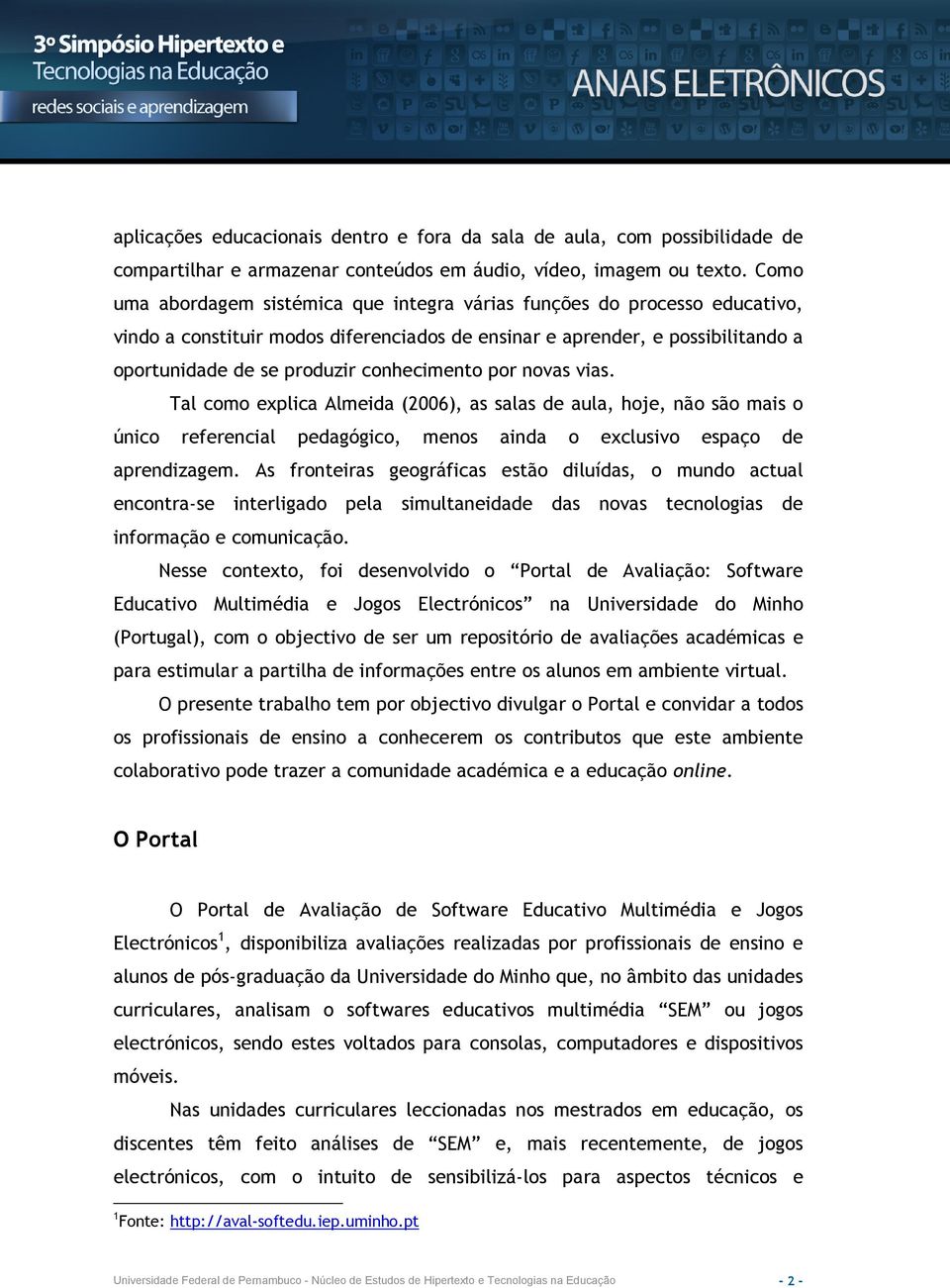 conhecimento por novas vias. Tal como explica Almeida (2006), as salas de aula, hoje, não são mais o único referencial pedagógico, menos ainda o exclusivo espaço de aprendizagem.