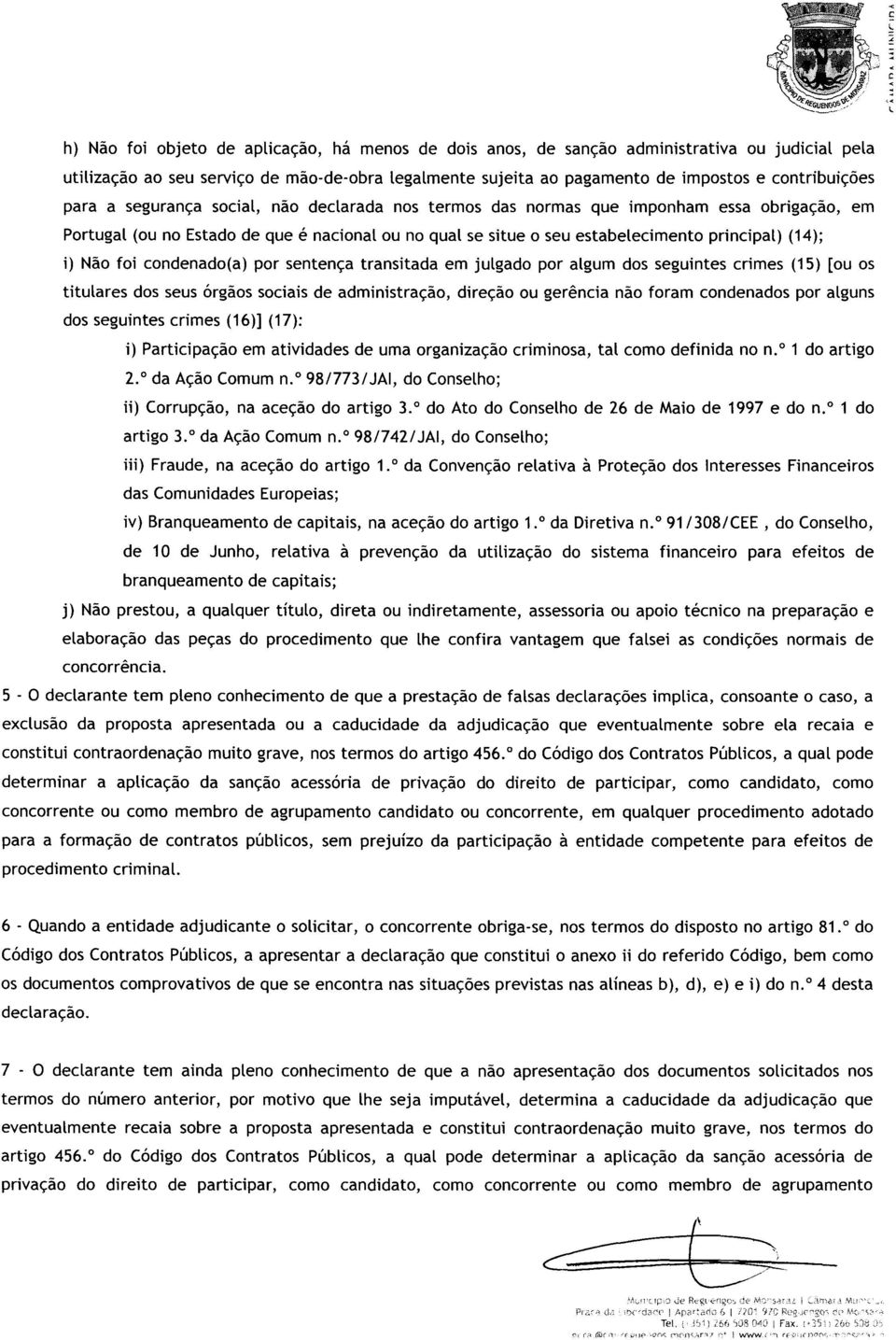 principal) (14); i) Não foi condenado(a) por sentença transitada em julgado por algum dos seguintes crimes (15) [ou os titulares dos seus órgãos sociais de administração, direção ou gerência não