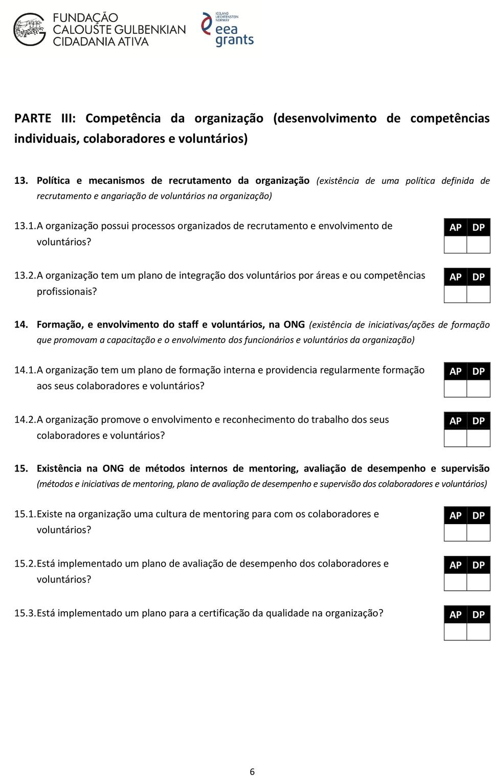 .1. A organização possui processos organizados de recrutamento e envolvimento de voluntários? 13.2. A organização tem um plano de integração dos voluntários por áreas e ou competências profissionais?