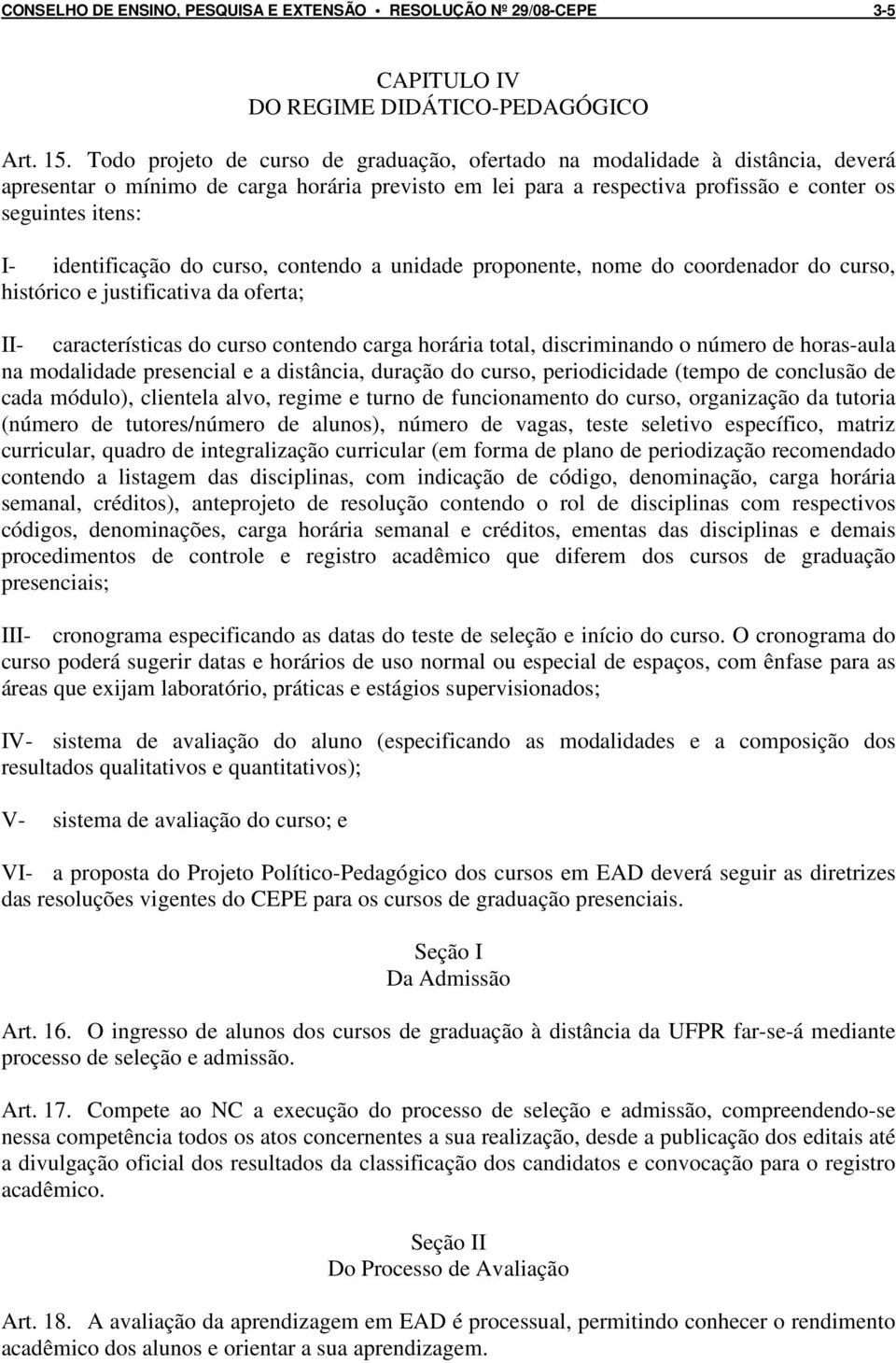 identificação do curso, contendo a unidade proponente, nome do coordenador do curso, histórico e justificativa da oferta; II- características do curso contendo carga horária total, discriminando o