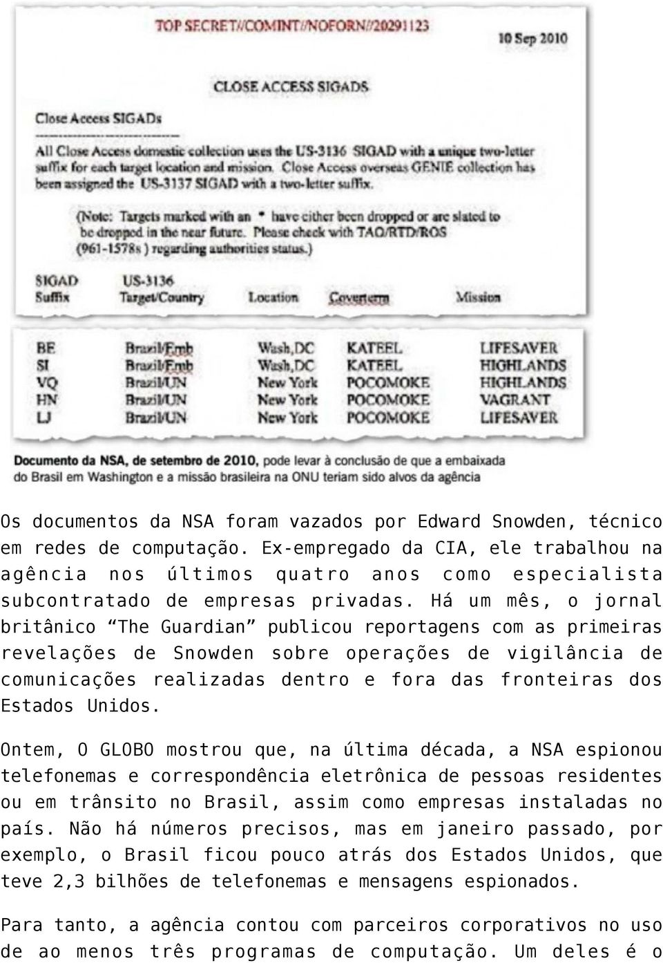 Há um mês, o jornal britânico The Guardian publicou reportagens com as primeiras revelações de Snowden sobre operações de vigilância de comunicações realizadas dentro e fora das fronteiras dos