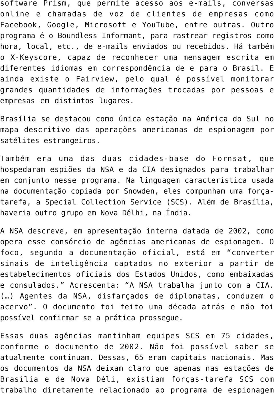 Há também o X-Keyscore, capaz de reconhecer uma mensagem escrita em diferentes idiomas em correspondência de e para o Brasil.