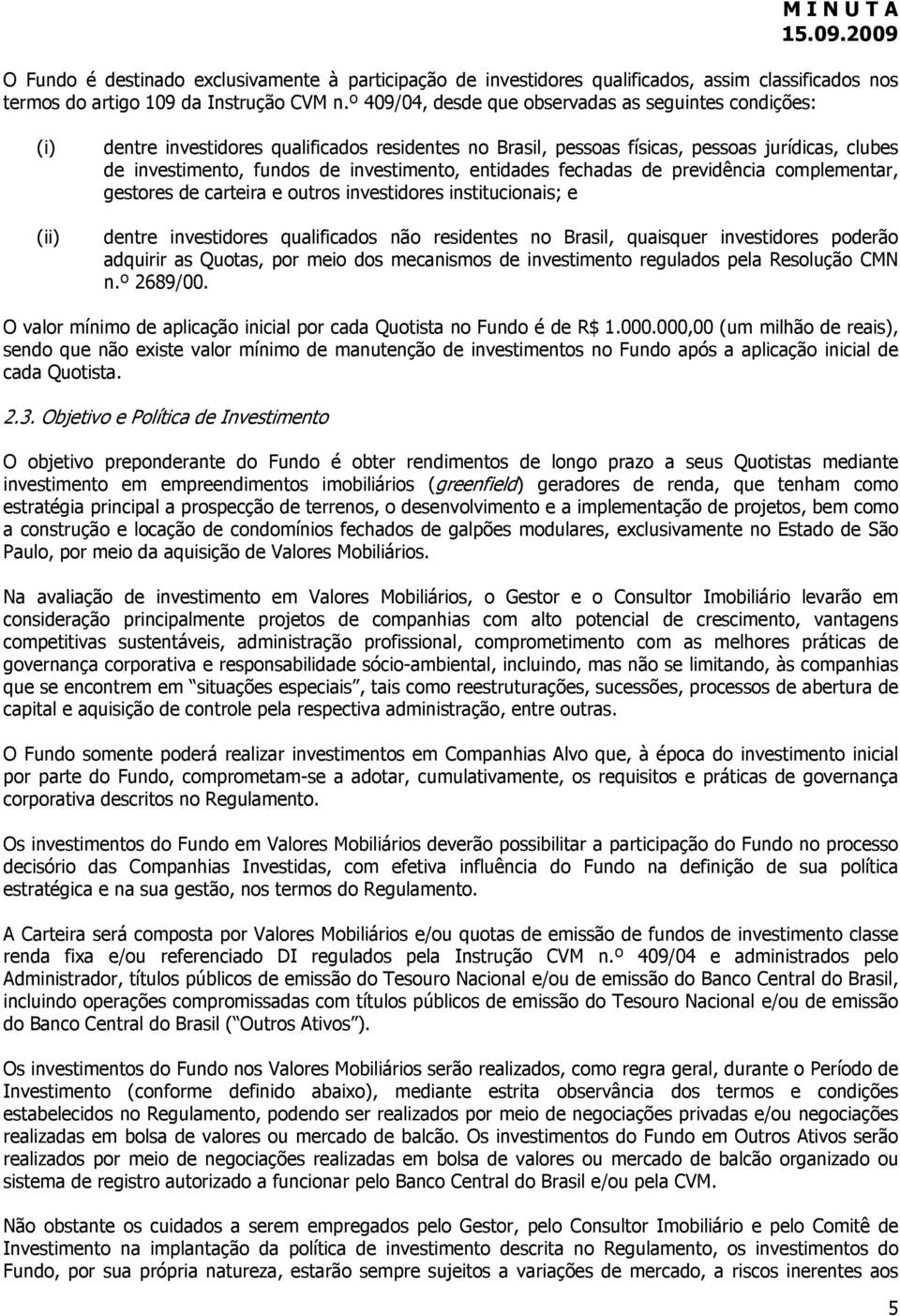 investimento, entidades fechadas de previdência complementar, gestores de carteira e outros investidores institucionais; e dentre investidores qualificados não residentes no Brasil, quaisquer