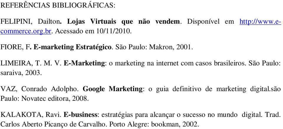 São Paulo: saraiva, 2003. VAZ, Conrado Adolpho. Google Marketing: o guia definitivo de marketing digital.são Paulo: Novatec editora, 2008.