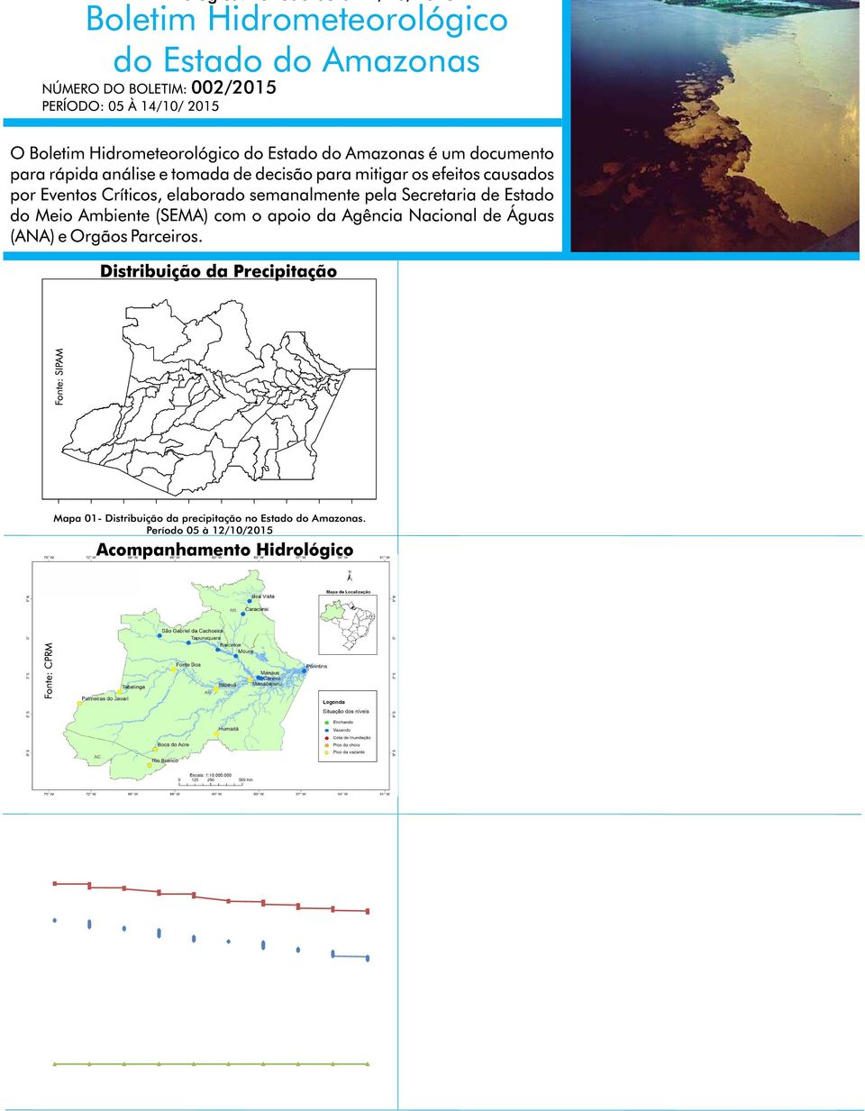 Os valores ínios de chuva a partir deste ês, segundo a cliatologia, encontra-se na porção norte e nordeste da Aazônia Legal, abrangendo o norte dos estados de Roraia, Pará e Maranhão e o estado do