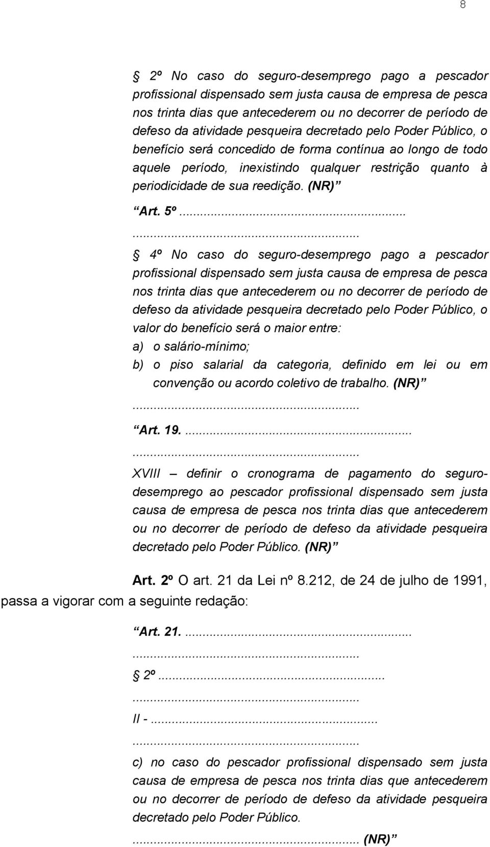 5º 4º No caso do seguro-desemprego pago a pescador profissional dispensado sem justa causa de empresa de pesca nos trinta dias que antecederem ou no decorrer de período de defeso da atividade